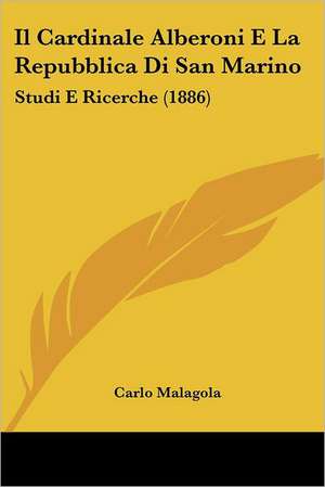 Il Cardinale Alberoni E La Repubblica Di San Marino de Carlo Malagola