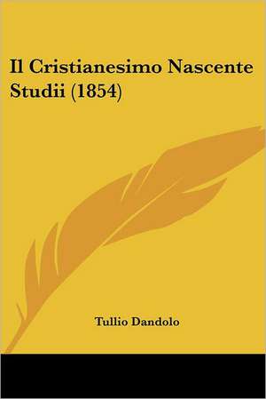 Il Cristianesimo Nascente Studii (1854) de Tullio Dandolo