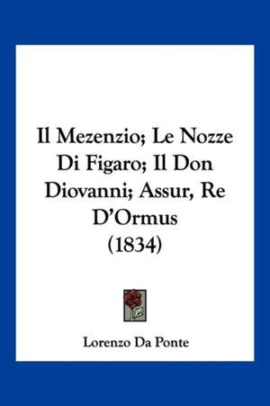 Il Mezenzio; Le Nozze Di Figaro; Il Don Diovanni; Assur, Re D'Ormus (1834) de Lorenzo Da Ponte