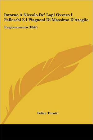 Intorno A Niccolo De' Lapi Ovvero I Palleschi E I Piagnoni Di Massimo D'Azeglio de Felice Turotti