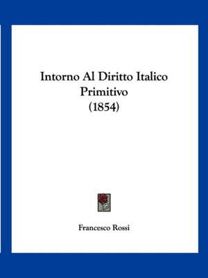 Intorno Al Diritto Italico Primitivo (1854) de Francesco Rossi