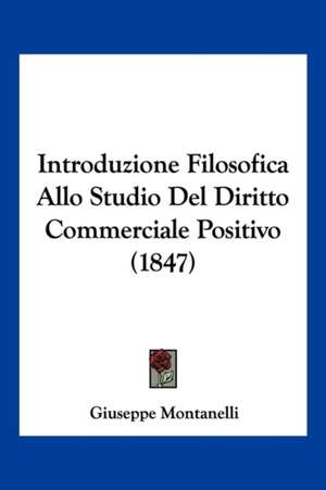 Introduzione Filosofica Allo Studio Del Diritto Commerciale Positivo (1847) de Giuseppe Montanelli