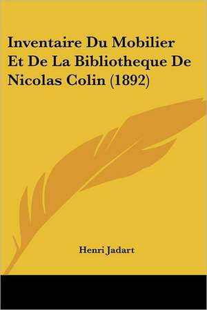 Inventaire Du Mobilier Et De La Bibliotheque De Nicolas Colin (1892)