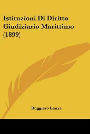 Istituzioni Di Diritto Giudiziario Marittimo (1899) de Ruggiero Lanza