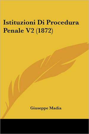 Istituzioni Di Procedura Penale V2 (1872) de Giuseppe Madia