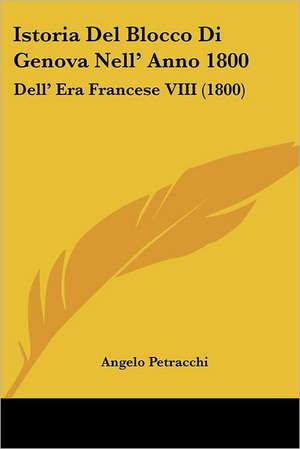 Istoria Del Blocco Di Genova Nell' Anno 1800 de Angelo Petracchi