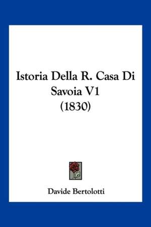 Istoria Della R. Casa Di Savoia V1 (1830) de Davide Bertolotti