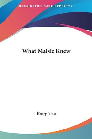 What Maisie Knew de Henry James