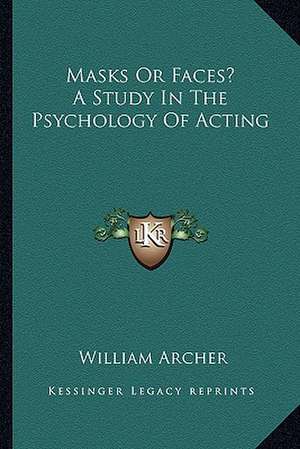 Masks or Faces? a Study in the Psychology of Acting de William Archer