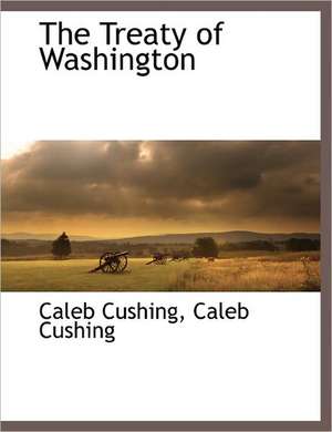 The Treaty of Washington de Caleb Cushing