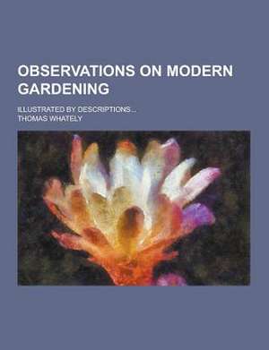 Observations on Modern Gardening; Illustrated by Descriptions...