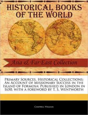 An Account of Missionary Success in the Island of Formosa: Published in London in 1650 de Campbell William