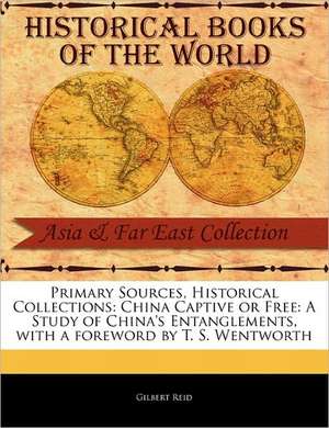 China Captive or Free: A Study of China's Entanglements de Gilbert Reid