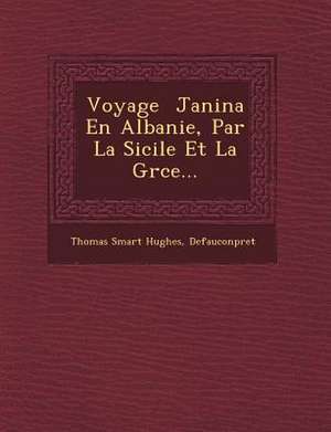 Voyage &#65533; Janina En Albanie, Par La Sicile Et La Gr&#65533;ce... de Thomas Smart Hughes