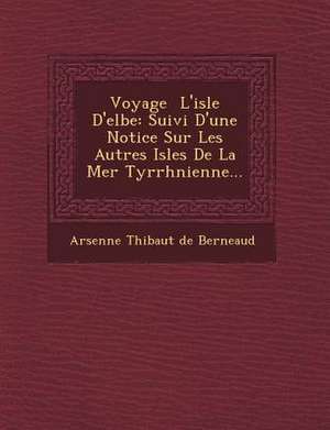 Voyage L'Isle D'Elbe: Suivi D'Une Notice Sur Les Autres Isles de La Mer Tyrrh Nienne... de Arsenne Thi Baut De Berneaud