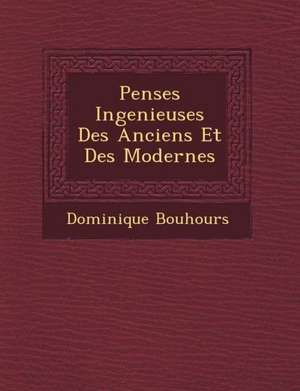 Pens&#65533;es Ingenieuses Des Anciens Et Des Modernes de Dominique Bouhours