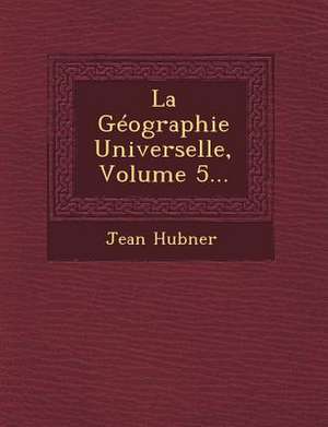 La Geographie Universelle, Volume 5... de Jean Hubner