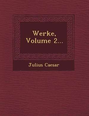 Werke, Volume 2... de Julius Caesar