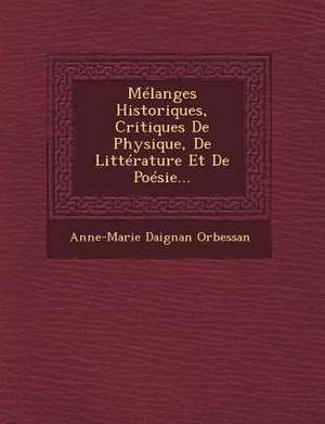 Mélanges Historiques, Critiques De Physique, De Littérature Et De Poésie... de Anne-Marie Daignan Orbessan