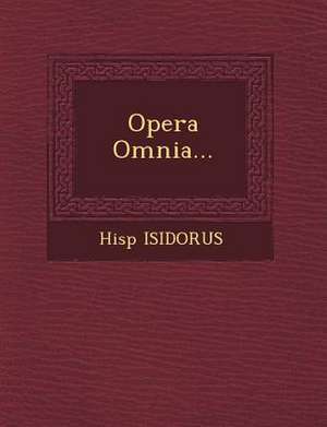 Opera Omnia... de Hisp Isidorus