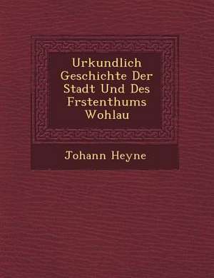 Urkundlich Geschichte Der Stadt Und Des F&#65533;rstenthums Wohlau de Johann Heyne