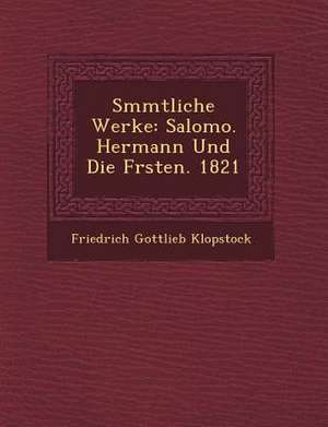 S Mmtliche Werke: Salomo. Hermann Und Die F Rsten. 1821 de Friedrich Gottlieb Klopstock