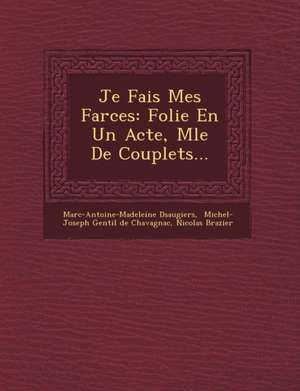 Je Fais Mes Farces: Folie En Un Acte, M&#65533;l&#65533;e De Couplets... de D&