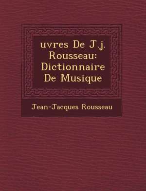 &#65533;uvres De J.j. Rousseau: Dictionnaire De Musique de Jean-Jacques Rousseau