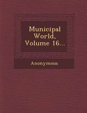 Municipal World, Volume 16... de Anonymous