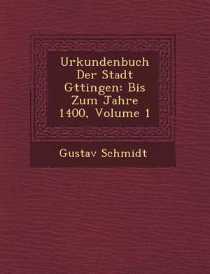 Urkundenbuch Der Stadt G Ttingen: Bis Zum Jahre 1400, Volume 1 de Gustav Schmidt