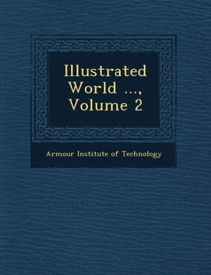 Illustrated World ..., Volume 2 de Armour Institute of Technology