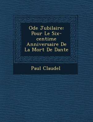 Ode Jubilaire: Pour Le Six-centi&#65533;me Anniversaire De La Mort De Dante de Paul Claudel