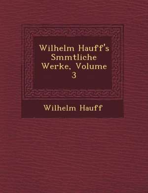 Wilhelm Hauff's S Mmtliche Werke, Volume 3 de Wilhelm Hauff