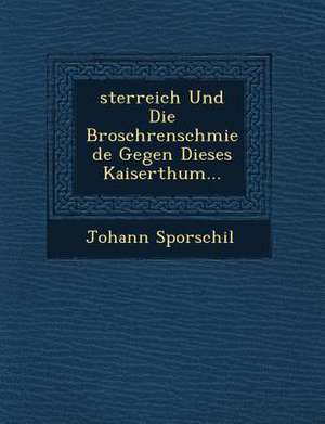 Sterreich Und Die Brosch Renschmiede Gegen Dieses Kaiserthum... de Johann Sporschil