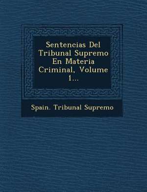 Sentencias Del Tribunal Supremo En Materia Criminal, Volume 1... de Spain Tribunal Supremo