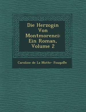 Die Herzogin Von Montmorenci: Ein Roman, Volume 2 de Caroline De La Motte- Fouqu E.