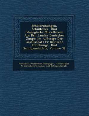 Schulordnungen, Schulb Cher, Und P Dagogische Miscellaneen Aus Den Landen Deutscher Zunge: Im Auftrage Der Gesellschaft Fur Deutsche Erziehungs- Und S de Monumenta Germaniae Paedagogica