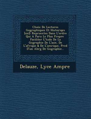 Choix de Lectures Geographiques Et Historiqes [Sic]: Repr Sent Es Dans L'Ordre Qui a Paru Le Plus Propre Faciliter L' Tude de La G Ographie de L'Asie, de Lyc E. Amp Re