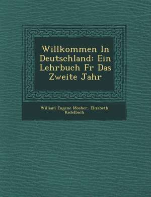 Willkommen in Deutschland: Ein Lehrbuch F R Das Zweite Jahr de William Eugene Mosher