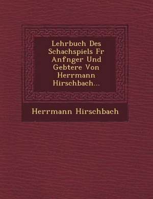 Lehrbuch Des Schachspiels F R Anf Nger Und GE Btere Von Herrmann Hirschbach... de Herrmann Hirschbach