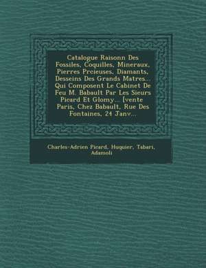 Catalogue Raisonn&#65533; Des Fossiles, Coquilles, Mineraux, Pierres Pr&#65533;cieuses, Diamants, Desseins Des Grands Ma&#65533;tres... Qui Composent de Charles-Adrien Picard