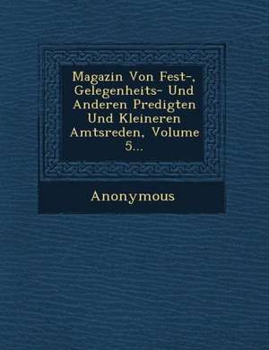 Magazin Von Fest-, Gelegenheits- Und Anderen Predigten Und Kleineren Amtsreden, Volume 5... de Anonymous