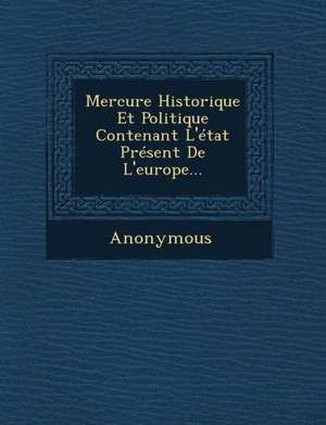 Mercure Historique Et Politique Contenant L'Etat Present de L'Europe... de Anonymous