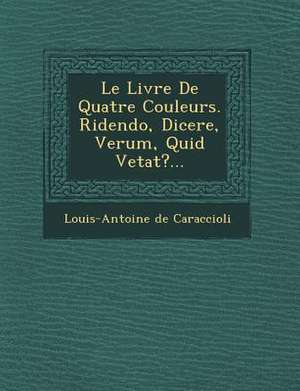 Le Livre de Quatre Couleurs. Ridendo, Dicere, Verum, Quid Vetat?... de Louis Antoine De Caraccioli