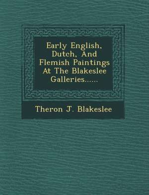 Early English, Dutch, and Flemish Paintings at the Blakeslee Galleries...... de Theron J. Blakeslee