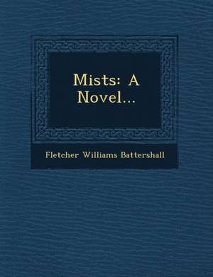 Mists: A Novel... de Fletcher Williams Battershall