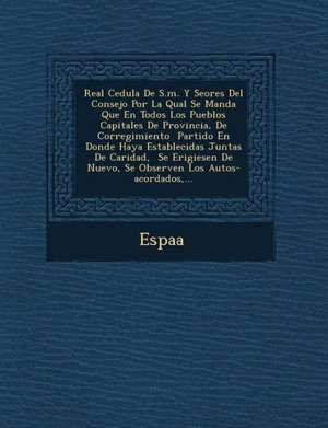 Real Cedula de S.M. y Se Ores del Consejo Por La Qual Se Manda Que En Todos Los Pueblos Capitales de Provincia, de Corregimiento Partido En Donde Haya de Espa a.
