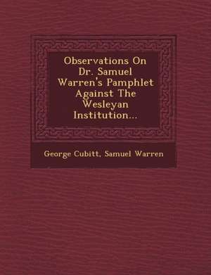 Observations on Dr. Samuel Warren's Pamphlet Against the Wesleyan Institution... de George Cubitt