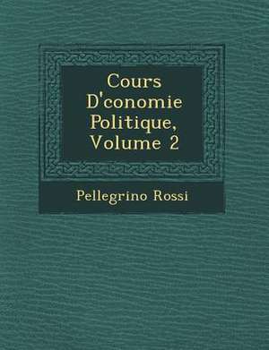 Cours D' Conomie Politique, Volume 2 de Pellegrino Rossi