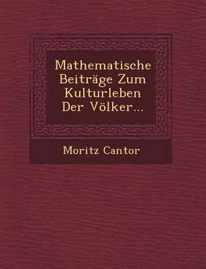 Mathematische Beitrage Zum Kulturleben Der Volker... de Moritz Cantor